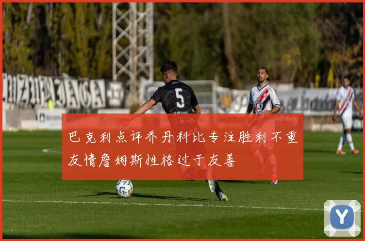 巴克利点评乔丹科比专注胜利不重友情詹姆斯性格过于友善