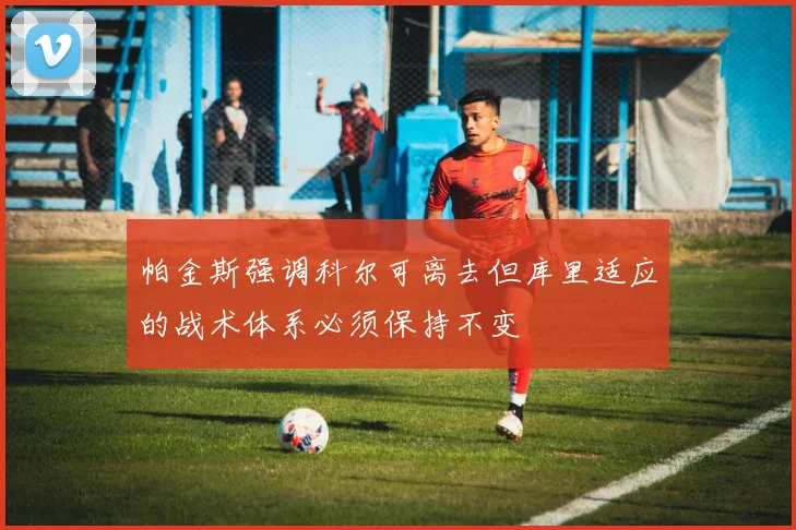 帕金斯强调科尔可离去但库里适应的战术体系必须保持不变