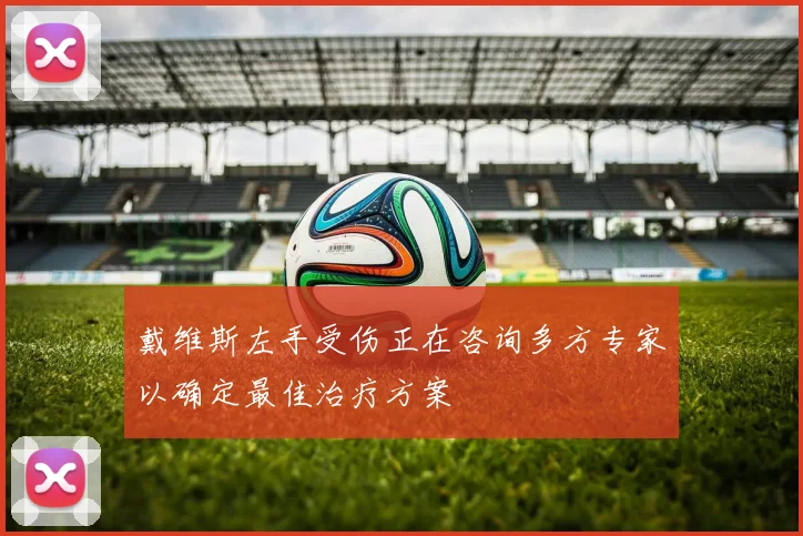 戴维斯左手受伤正在咨询多方专家以确定最佳治疗方案